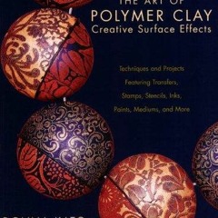 PDF KINDLE DOWNLOAD The Art of Polymer Clay Creative Surface Effects: Techniques