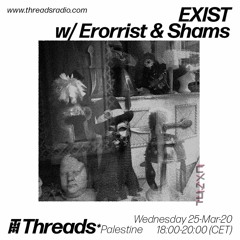 EXIST w/ Erorrist & Shams(Threads*PALESTINE)- 25-Mar-20
