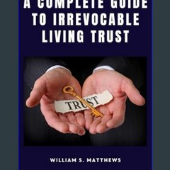 Read PDF 🌟 A Complete Guide To Irrevocable Living Trust     Kindle Edition Pdf Ebook