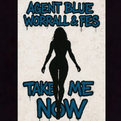 AGENT BLUE WORRALL & FES TAKE ME NOW