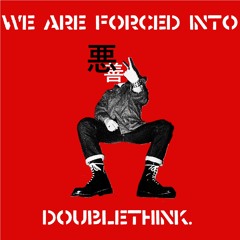 WE ARE FORCED INTO DOUBLETHINK.