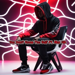 You Don’t Know The Half ft. Max GB