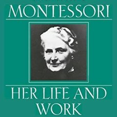 GET (️PDF️) Maria Montessori: Her Life and Work