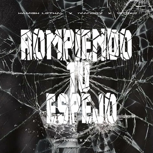 RompiendoTu Espejo - H.L x IVANODV x 13Trkz.