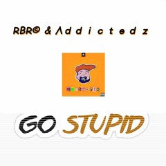 RBR© & Λｄｄｉｃｔｅｄ Z- Go Stupid