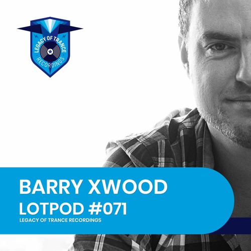 Podcast: Barry Xwood - LOTPOD071 (Legacy Of Trance Recordings)