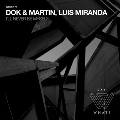PREMIERE: Dok & Martin, Luis Miranda - I'll Never Be Myself (Original Mix) [Say What?]
