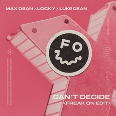 Max Dean, Locky, & Luke Dean - Cant Decide (FREAK ON Edit)