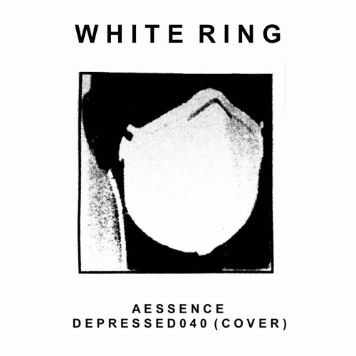 WHITE RING - Aessence - D E P R E S S E D 0 4 0 (COVER)