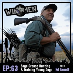 Wingmen EP 63: Sage Grouse Hunting & Training Young Dogs with Ed Arnett