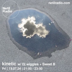 kinetic w / Dj wiggles + Sweet B | netil radio, july 24