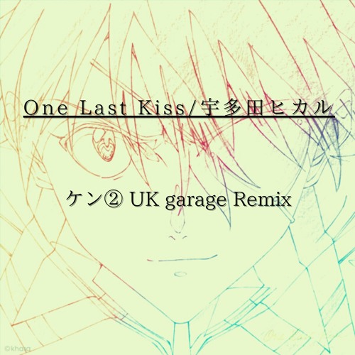 [BUY→Free DL]One Last Kiss/Hikaru Utada【シン・エヴァンゲリオン劇場版:||主題歌】ケン②UK garage Remix