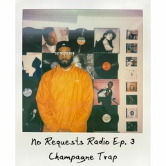 No Requests Radio Ep. 3 - Champagne Trap