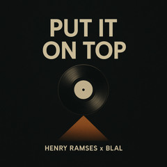 Put it on top - Henry Ramses Ft BLAL