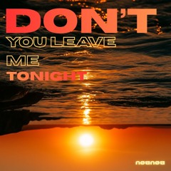 Don't you leave me tonight