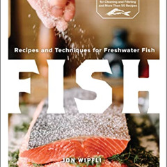 GET KINDLE 📘 Fish: Recipes and Techniques for Freshwater Fish by  Jon Wipfli &  Coll