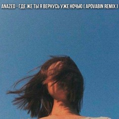 ANAZED - Где же ты я вернусь уже ночью ( APOVABIN Remix )