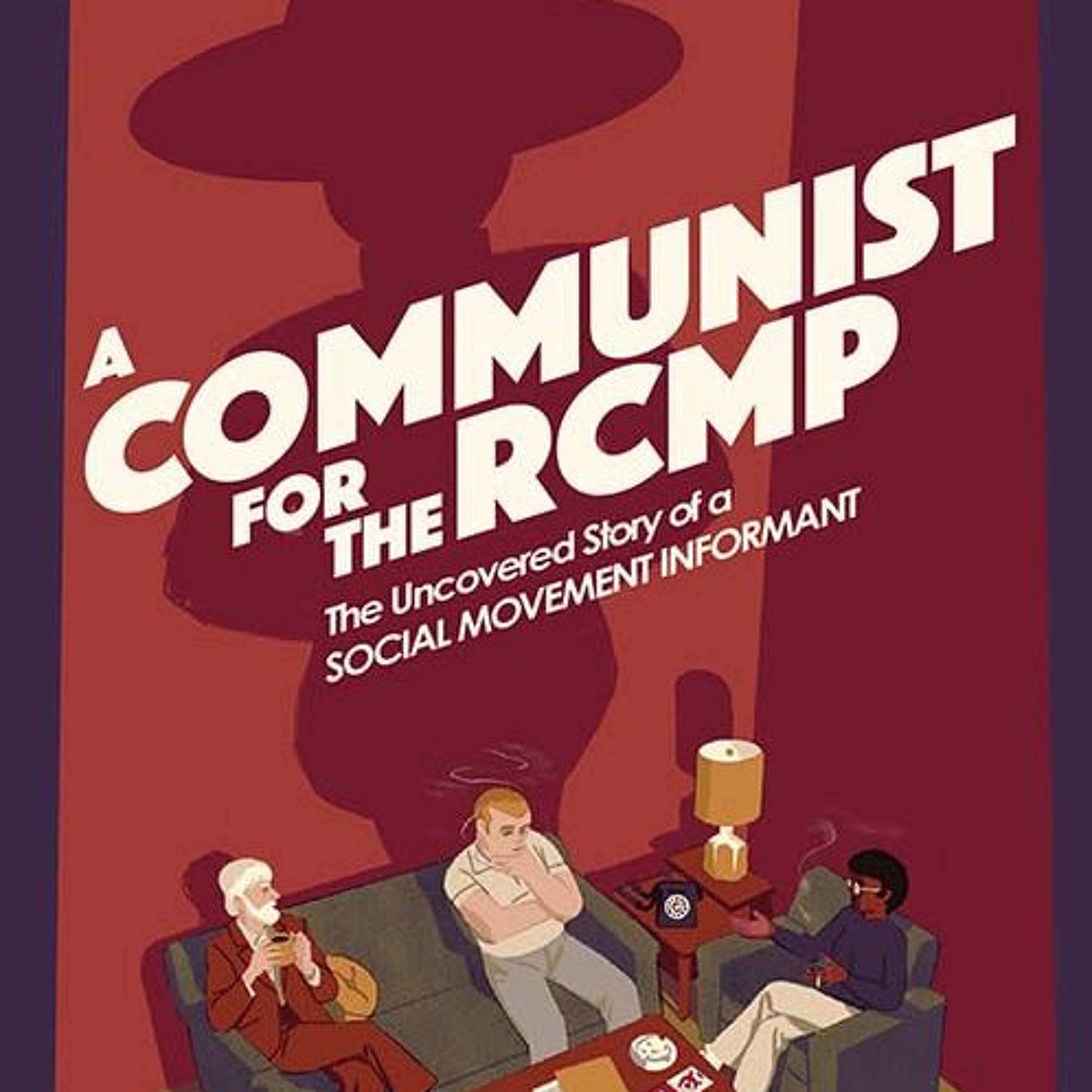 A Communist for the RCMP: The Uncovered Story of a Social Movement Informant episode artwork