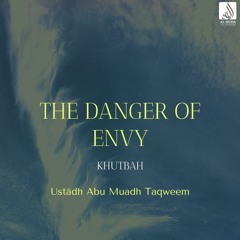 The Danger of Envy (Khutbah) - Ustādh Abu Muadh Taqweem