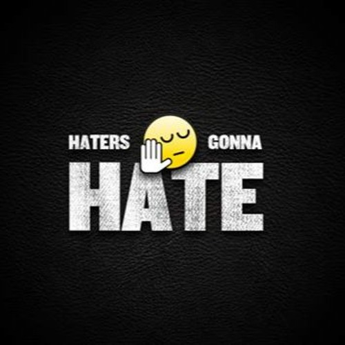 DONT WORRY "about no hater"