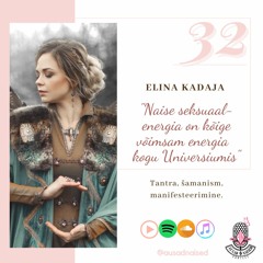 #32 Ausad Naised - "Elina Kadaja. Naise seksuaalenergia on kõige võimsam energia kogu Universiumis."