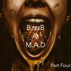 BzzzB At M.A.D Part 4 (& movie)