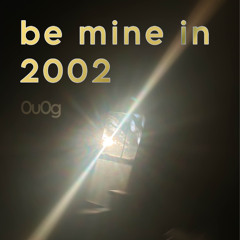 BE MINE IN 2002