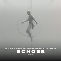 JULES & BRANNCO feat. SZABOLCS JURIN - ECHOES