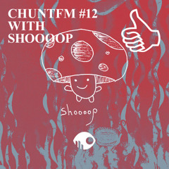 CHUNTFM #12 WITH SHOOOOP