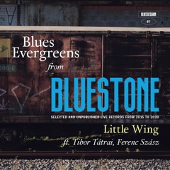 Blues Evergreens from Bluestone - Little Wing ft. Tibor Tátrai, Ferenc Szász (2020)