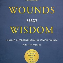 Epub✔ Wounds into Wisdom: Healing Intergenerational Jewish Trauma: New Preface by Author, New Fo