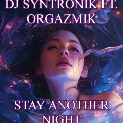 STAY ANOTHER NIGHT FT. ORGAZMIK BY DJ SYNTRONIK (EDM FLOORSHAKER MOX)