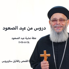 دروس من عيد الصعود - القمص رافائيل ساويرس - 28 - 5 - 2025عشية عيد الصعود