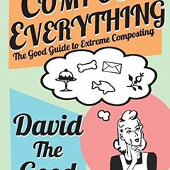 [VIEW] [PDF EBOOK EPUB KINDLE] Compost Everything: The Good Guide to Extreme Composti
