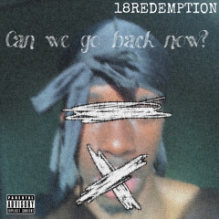 Can we go back now - 18REDEMPTION (Prod Ahki)