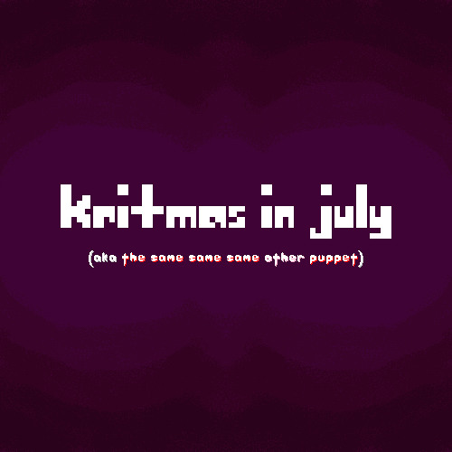 Hello Hai, New Guy! - Kritmas in July (Aka The Same Same Same Other Puppet)
