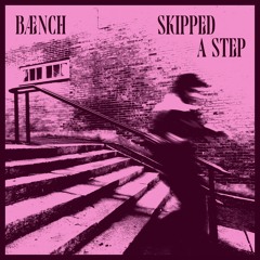 BÆNCH - Skipped A Step