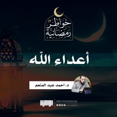 أعداء الله | د.أحمد عبد المنعم | 22 رمضان 1442