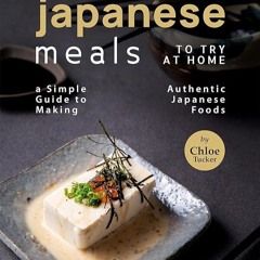 ✔Kindle⚡️ Japanese Meals to Try at Home: A Simple Guide to Making Authentic Japanese Foods
