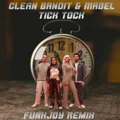 Clean Bandit & Mabel - Tick Tock (funkjoy Remix)