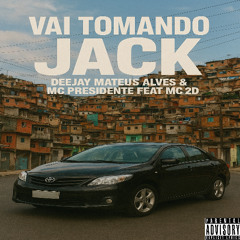 VAI TOMANDO JACK [ DEEJAY MATEUS ALVES & MC PRESIDENTE feat MC 2D   ]