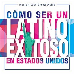 ❤️ Read Cómo Ser un Latino Exitoso en Estados Unidos by  Adrián Gutiérrez Ávila,Adrián Guti