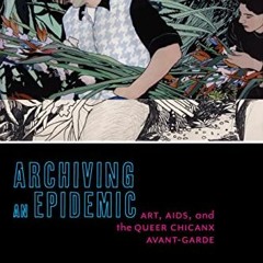 READ KINDLE 📧 Archiving an Epidemic: Art, AIDS, and the Queer Chicanx Avant-Garde (S
