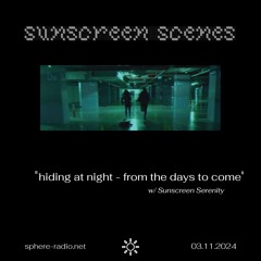Sunscreen Scenes #05 - "hiding at night - from the days to come” w/ Sunscreen Serenity - 03.11.2024