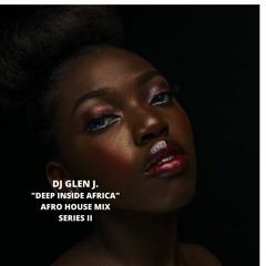 DJ GLEN J. "DEEP INSIDE AFRICA" AFRO HOUSE MIX SERIES II