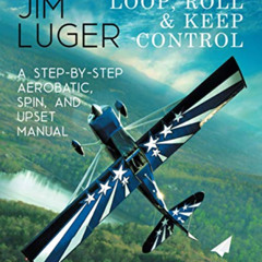 [READ] EBOOK ✅ Loop, Roll, and Keep Control: A Step-By-Step Aerobatic, Spin, and Upse