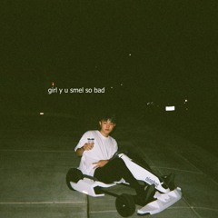 Girl Y U Smel So Bad