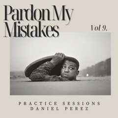 "Pardon My Mistakes" | Practice Sessions Vol 9. | (R&B, Neo - Soul, Etc)