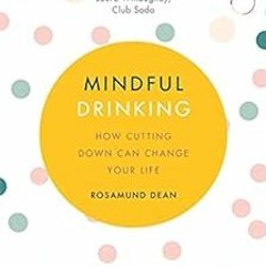 [Download] EBOOK 📝 Mindful Drinking: How To Break Up With Alcohol by Rosamund Dean E