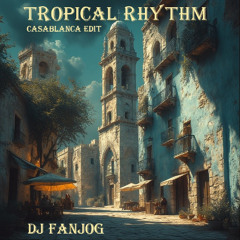 DJ FanjoG - Tropical Rhythm (Casablanca Edit)